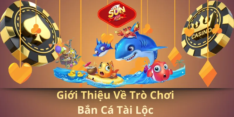Giới thiệu về trò chơi bắn cá tài lộc