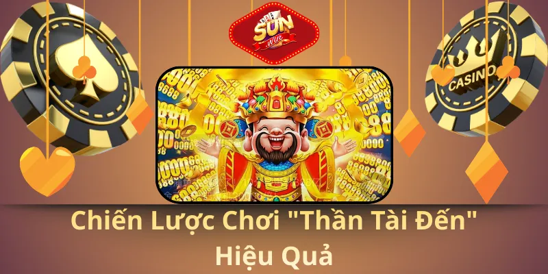 Chiến Lược Chơi "Thần Tài Đến" Hiệu Quả